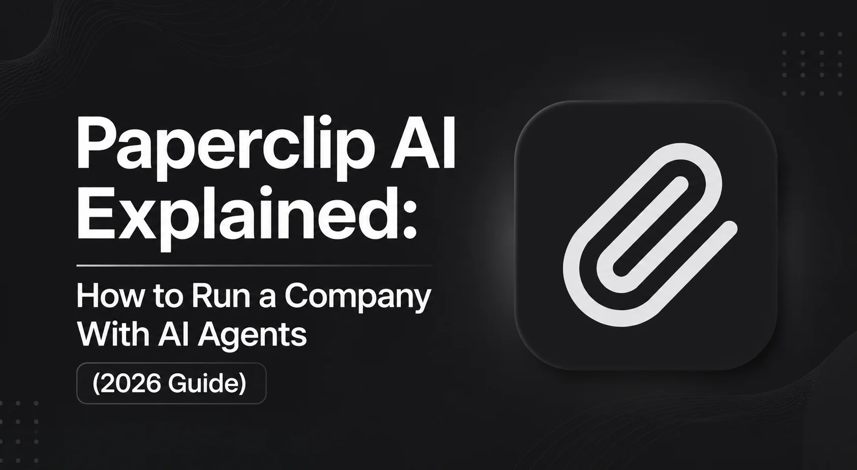 Paperclip AI Explained: How to Run a Company With AI Agents (2026 Guide)